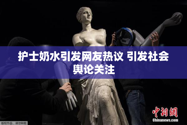 护士奶水引发网友热议 引发社会舆论关注