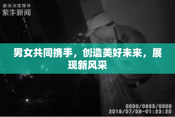 男女共同携手，创造美好未来，展现新风采