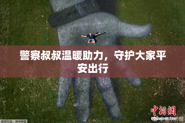 警察叔叔温暖助力，守护大家平安出行