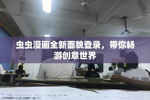 虫虫漫画全新面貌登录，带你畅游创意世界