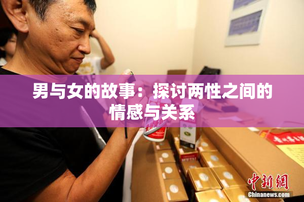 男与女的故事：探讨两性之间的情感与关系