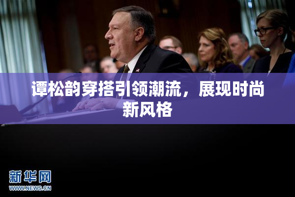谭松韵穿搭引领潮流，展现时尚新风格