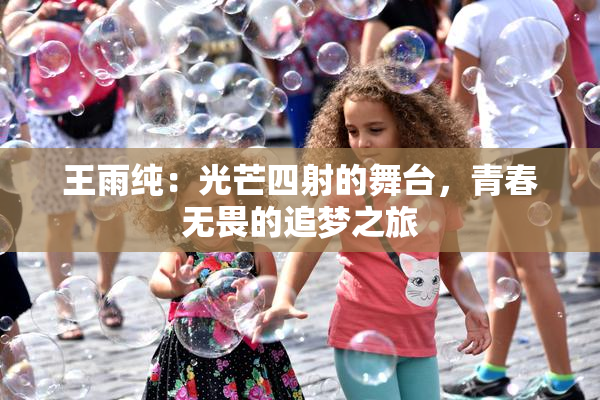 王雨纯：光芒四射的舞台，青春无畏的追梦之旅