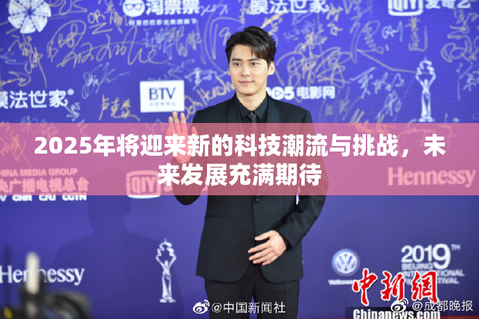 2025年将迎来新的科技潮流与挑战，未来发展充满期待