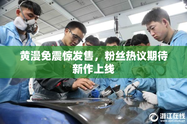 黄漫免震惊发售，粉丝热议期待新作上线
