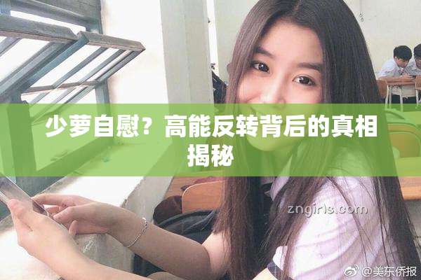 少萝自慰？高能反转背后的真相揭秘