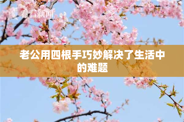 老公用四根手巧妙解决了生活中的难题