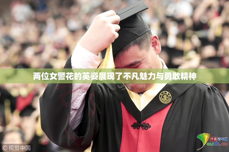 两位女警花的英姿展现了不凡魅力与勇敢精神