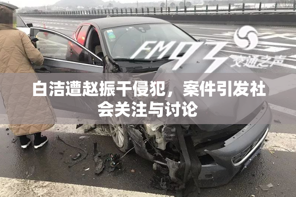 白洁遭赵振干侵犯，案件引发社会关注与讨论