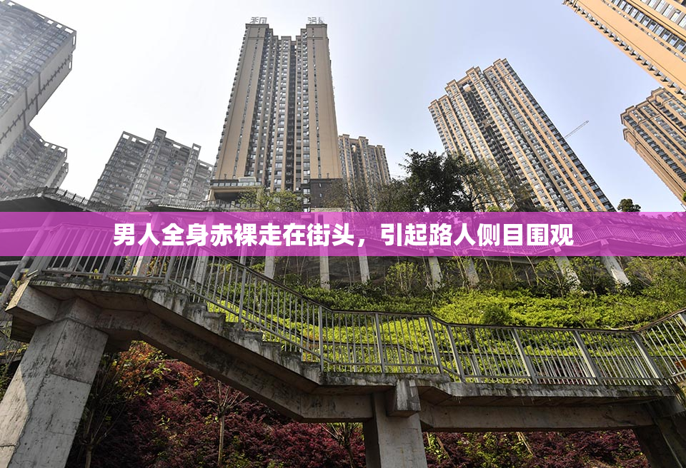 男人全身赤裸走在街头，引起路人侧目围观