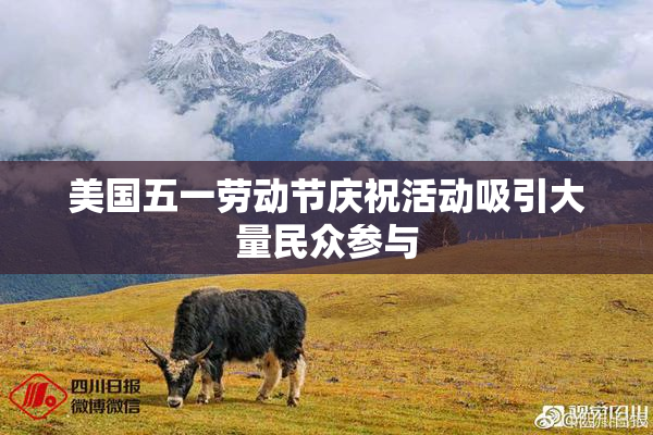 美国五一劳动节庆祝活动吸引大量民众参与