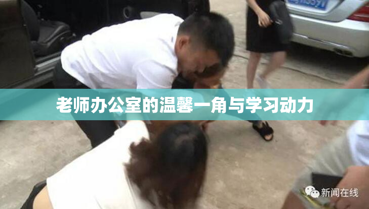 老师办公室的温馨一角与学习动力