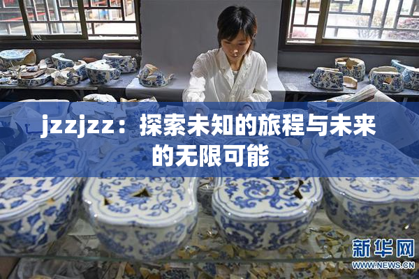 jzzjzz：探索未知的旅程与未来的无限可能