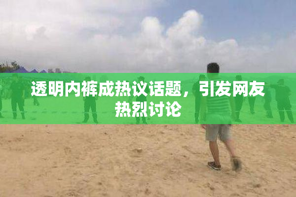透明内裤成热议话题，引发网友热烈讨论