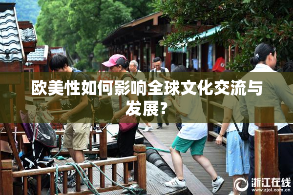 欧美性如何影响全球文化交流与发展？