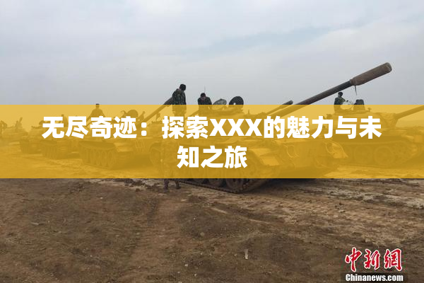 无尽奇迹：探索XXX的魅力与未知之旅
