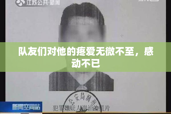 队友们对他的疼爱无微不至，感动不已