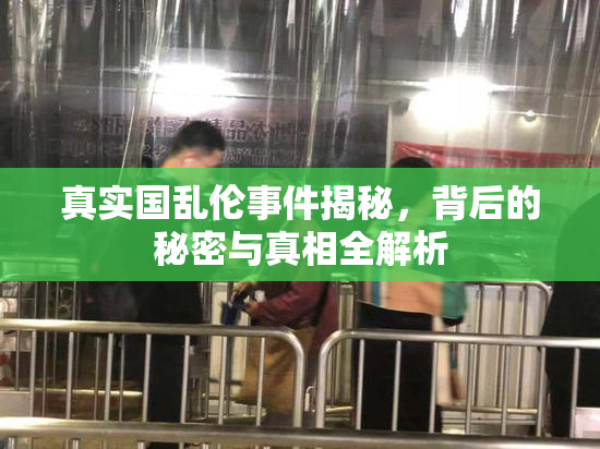 真实国乱伦事件揭秘，背后的秘密与真相全解析