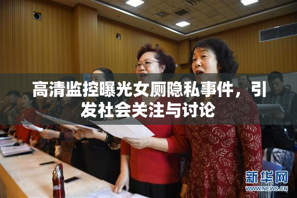 高清监控曝光女厕隐私事件，引发社会关注与讨论