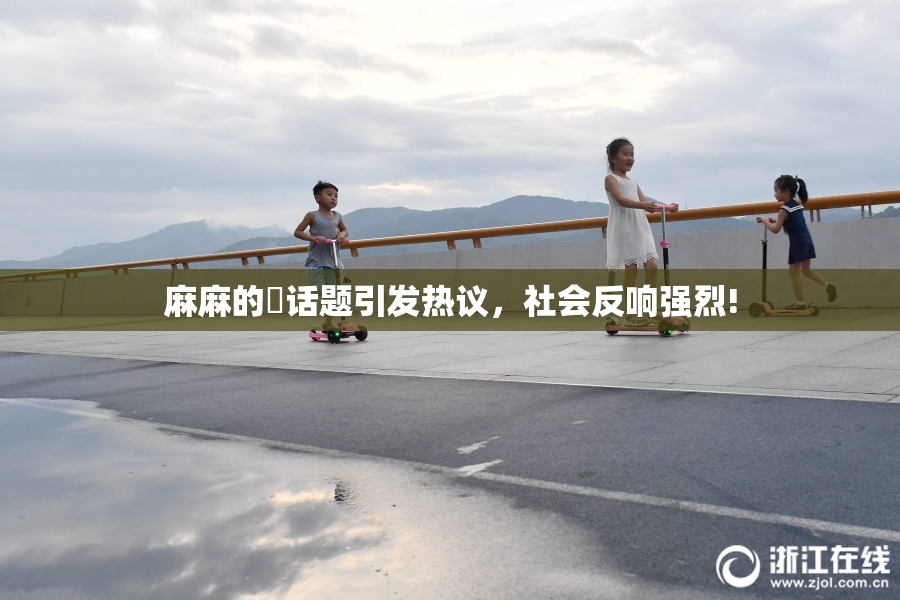 麻麻的婬话题引发热议，社会反响强烈!