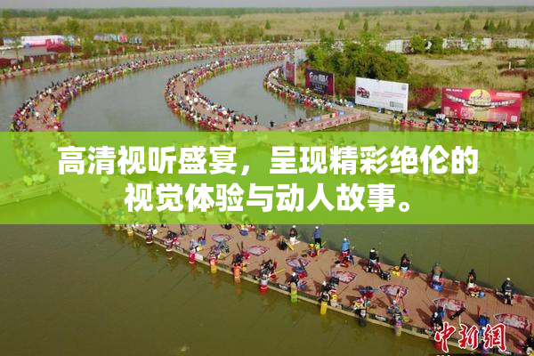 高清视听盛宴，呈现精彩绝伦的视觉体验与动人故事。