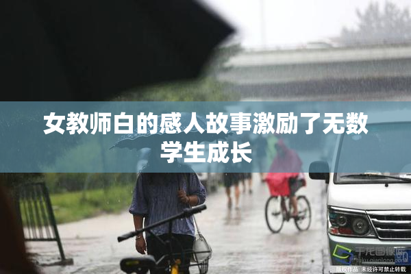 女教师白的感人故事激励了无数学生成长