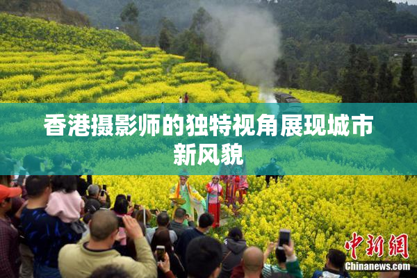 香港摄影师的独特视角展现城市新风貌