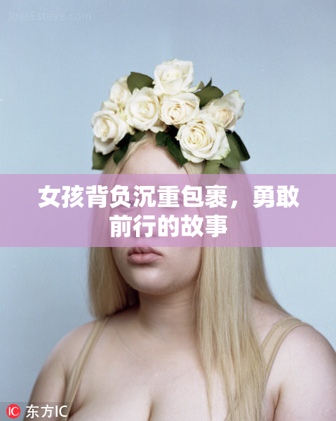 女孩背负沉重包裹，勇敢前行的故事