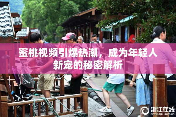 蜜桃视频引爆热潮，成为年轻人新宠的秘密解析