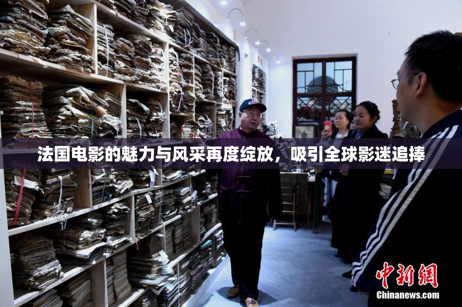 法国电影的魅力与风采再度绽放，吸引全球影迷追捧