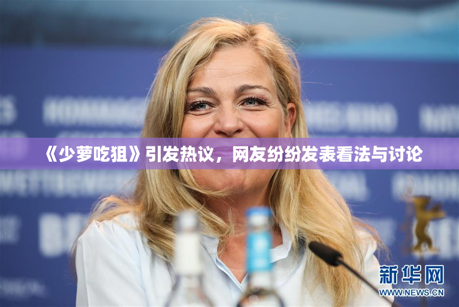 《少萝吃狙》引发热议，网友纷纷发表看法与讨论