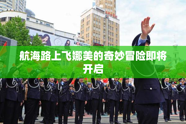 航海路上飞娜美的奇妙冒险即将开启