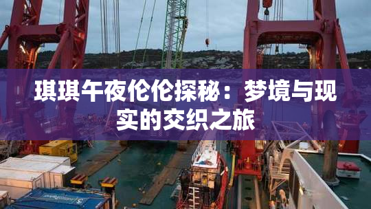 琪琪午夜伦伦探秘：梦境与现实的交织之旅