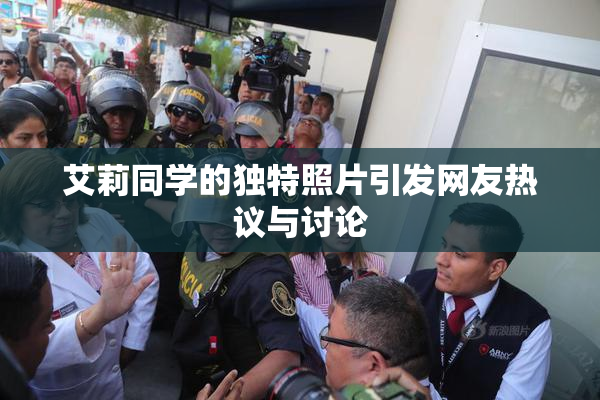 艾莉同学的独特照片引发网友热议与讨论