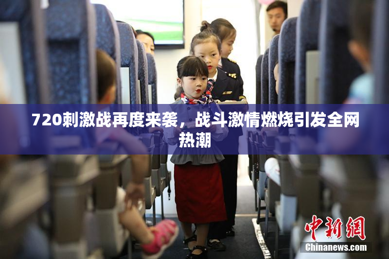 720刺激战再度来袭，战斗激情燃烧引发全网热潮