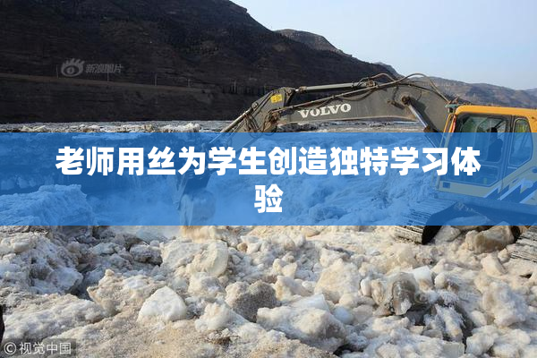 老师用丝为学生创造独特学习体验