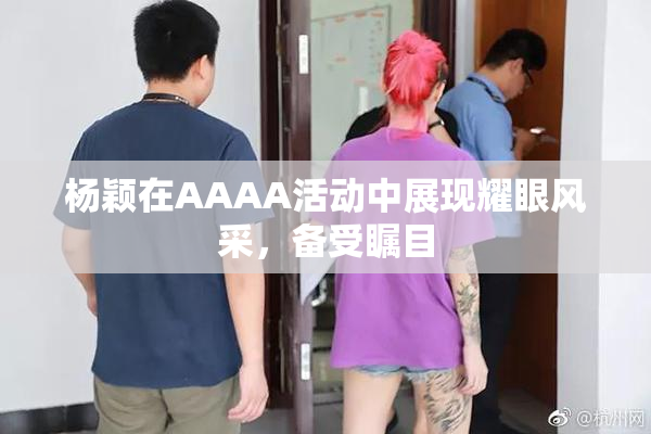 杨颖在AAAA活动中展现耀眼风采，备受瞩目