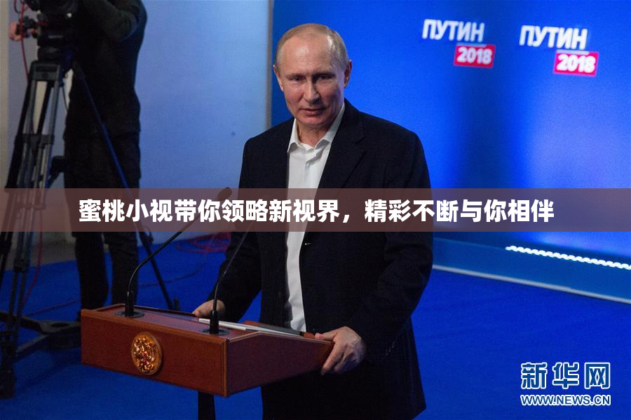 蜜桃小视带你领略新视界，精彩不断与你相伴