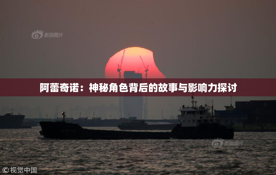 阿蕾奇诺：神秘角色背后的故事与影响力探讨