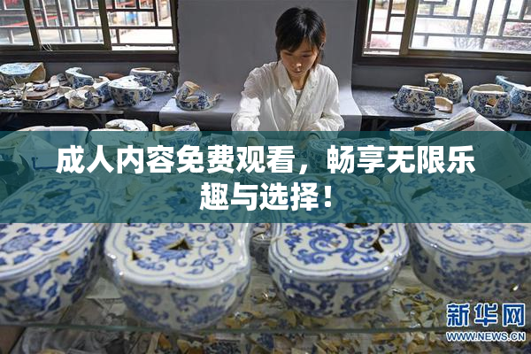 成人内容免费观看，畅享无限乐趣与选择！