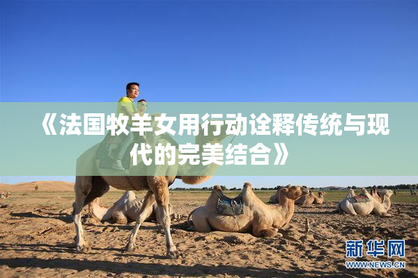 《法国牧羊女用行动诠释传统与现代的完美结合》