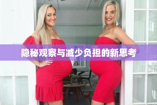 隐秘观察与减少负担的新思考