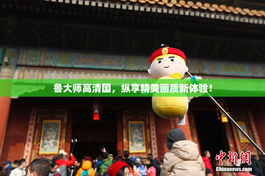 鲁大师高清国，纵享精美画质新体验！