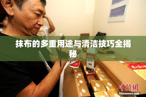 抹布的多重用途与清洁技巧全揭秘