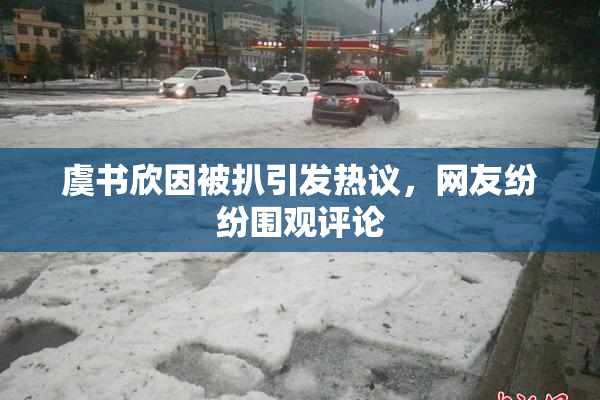 虞书欣因被扒引发热议，网友纷纷围观评论