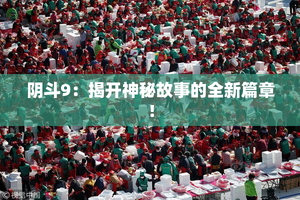 阴斗9：揭开神秘故事的全新篇章！