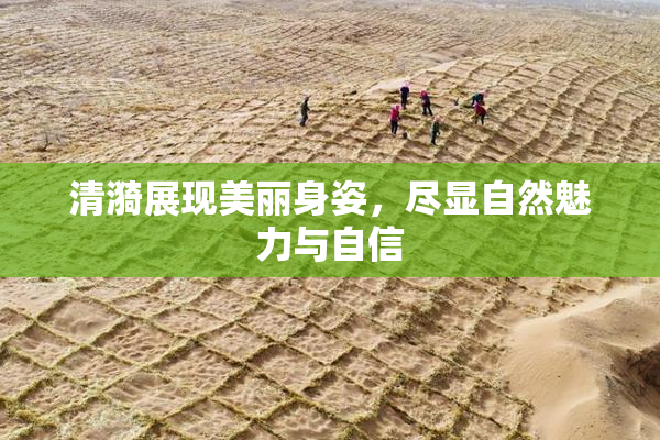 清漪展现美丽身姿，尽显自然魅力与自信