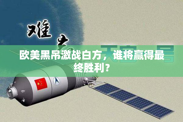 欧美黑吊激战白方，谁将赢得最终胜利？