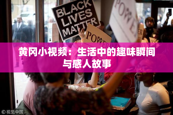 黄冈小视频：生活中的趣味瞬间与感人故事