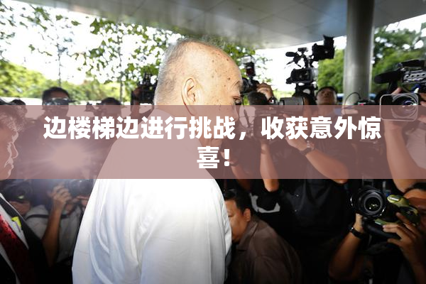 边楼梯边进行挑战，收获意外惊喜！